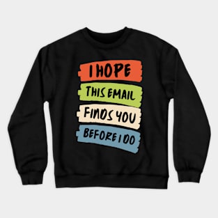 I Hope This Email Finds You Before I Do Crewneck Sweatshirt